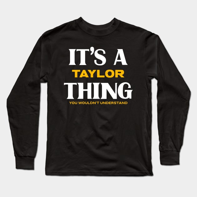 It's a Taylor Thing You Wouldn't Understand Long Sleeve T-Shirt by Insert Name Here